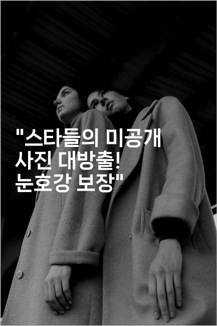 "스타들의 미공개 사진 대방출! 눈호강 보장"
2-블라블라
