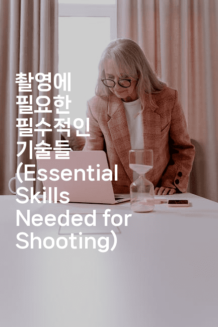 촬영에 필요한 필수적인 기술들 (Essential Skills Needed for Shooting)