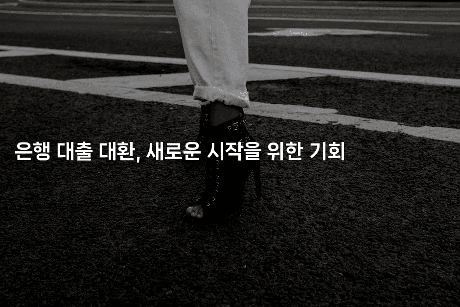 은행 대출 대환, 새로운 시작을 위한 기회