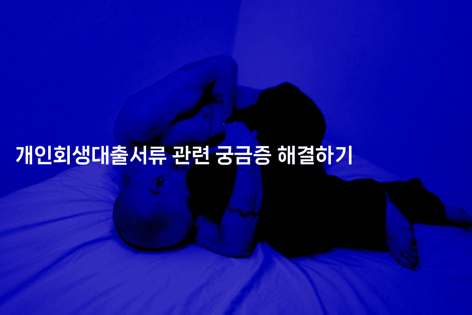 개인회생대출서류 관련 궁금증 해결하기-블라블라