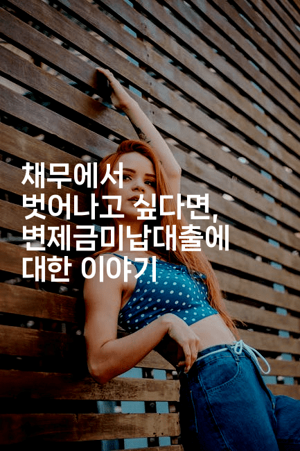 채무에서 벗어나고 싶다면, 변제금미납대출에 대한 이야기-블라블라